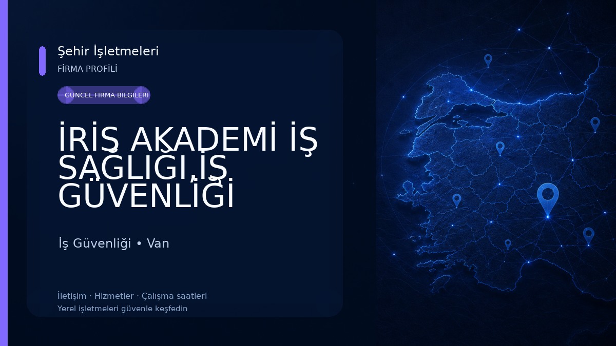 İRİS AKADEMİ İŞ SAĞLIĞI,İŞ GÜVENLİĞİ UZMANLIGI VE İŞYERİ HEKiMLİĞİ VAN ŞUBESİ 