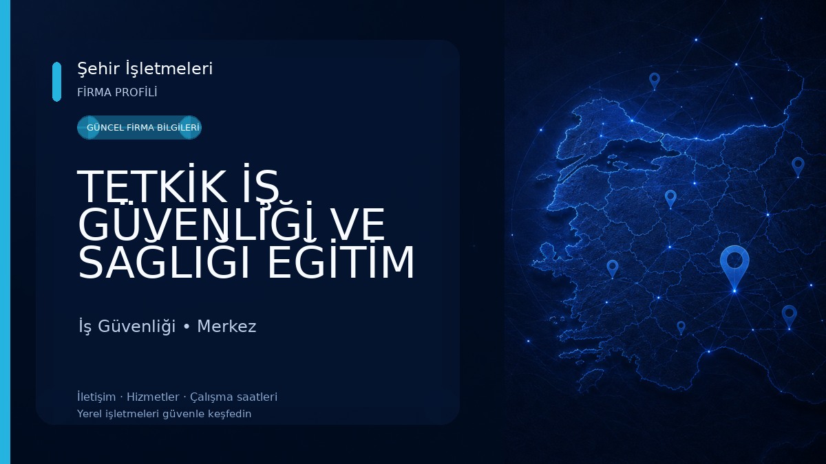 TETKİK İŞ GÜVENLİĞİ VE SAĞLIĞI EĞİTİM DANIŞMANLIK TİC. LTD. ŞTİ. ARTVİN ŞUBESİ İş Güvenliği